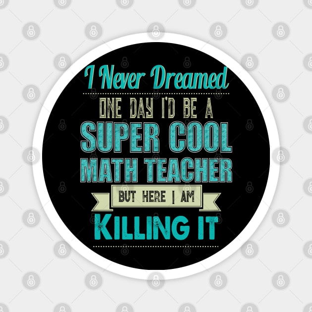 I Never Dreamed One Day I'd Be A Super Cool math teacher Magnet by Synithia Vanetta Williams